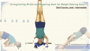 Strengthening Wrists and Preparing them for Weight Bearing Asanas (Short Course; Level - Intermediate)