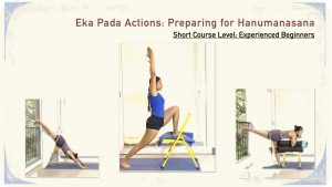 Eka Pada Actions: Preparing for Hanumanasana (Short Course; level: Experienced beginners)