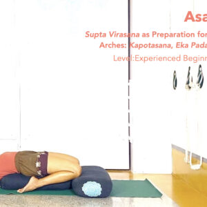 Supta Virasana as Preparation for Advanced Back Arches - Kapotasana, Eka pada rajakapotasana